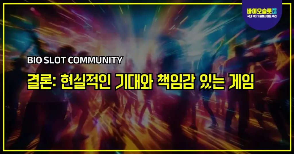 결론 현실적인 기대와 책임감 있는 게임